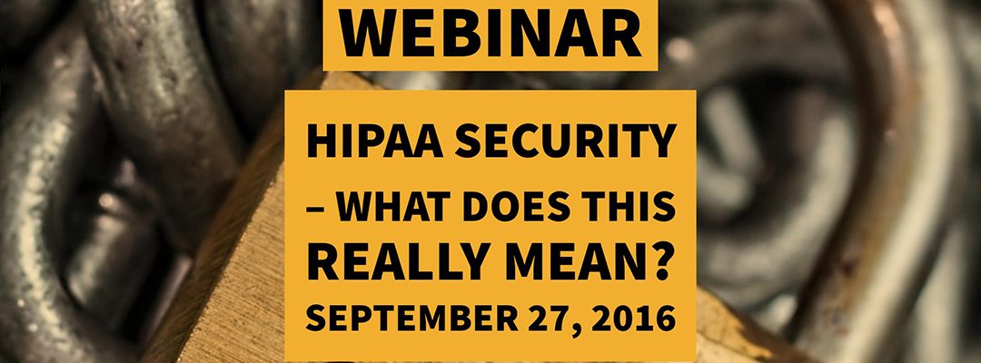 Webinar: HIPAA Security – What does this really mean?