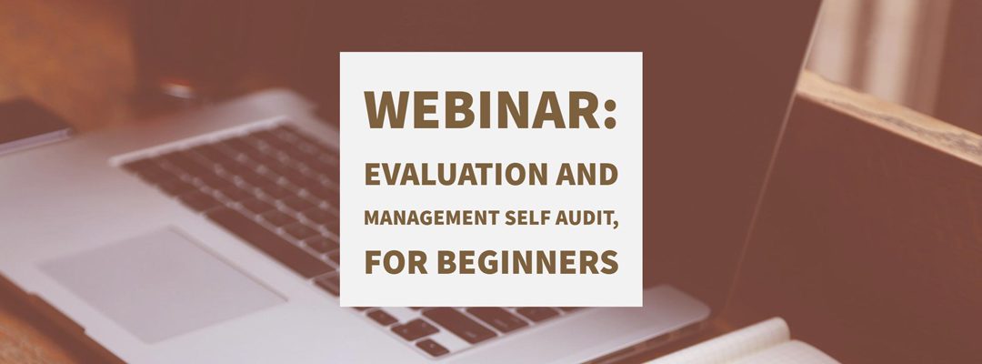 Webinar: Evaluation and Management Self Audit, for Beginners