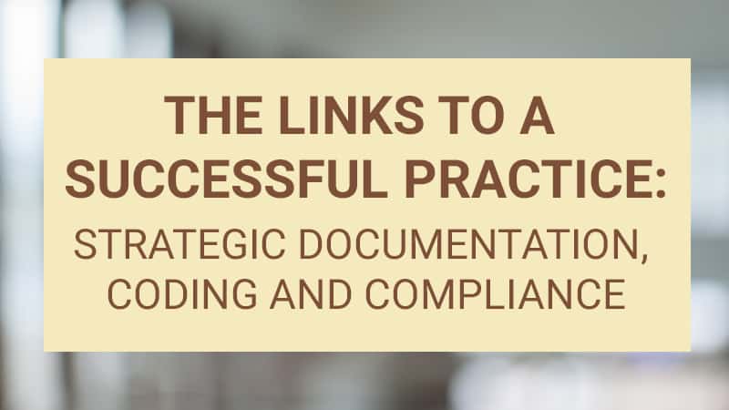Webinar: The Links to a Successful Practice: Strategic Documentation, Coding and Compliance